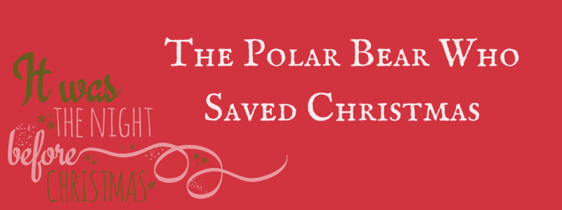 The Polar Bear Who Saved Christmas - Make Believe Ideas