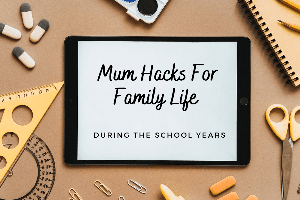 Mum Hacks For Family Life During The School Years