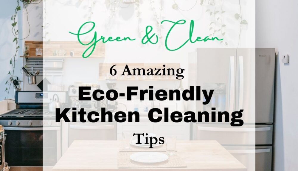 Green & Clean: 6 Amazing Eco-Friendly Kitchen Cleaning Tips